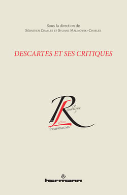 Descartes et ses critiques - Actes du colloque international organisé dans le cadre du Congrès annuel de l'Association francophone pour le savoir - Québec, mai 2008