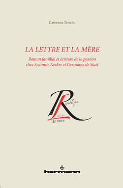La lettre et la mère - Roman familial et écriture de la passion chez Suzanne Necker et Germaine de Staël