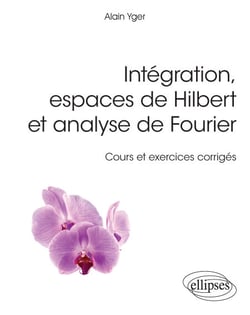 Intégration, espaces de Hilbert et analyse de Fourier - cours et exercices corrigés