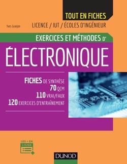 Electronique - Exercices et méthodes - Fiches de synthèse, 70 QCM, 110 vrai/faux, 120 exercices d'entrainement
