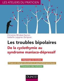 Les troubles bipolaires - 3e éd. - De la cyclothymie au syndrome maniaco-dépressif - Dépistage du trouble - Prises en charge éducatives et psychothérapeutiques - Prévention des rechutes