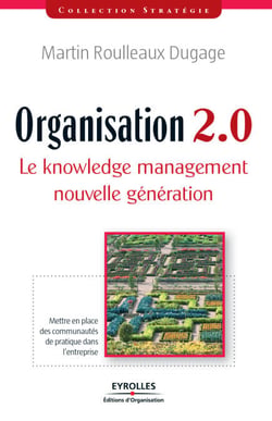 Organisation 2.0 - Le knowledge management nouvelle génération - Mettre en place des communautés de pratique dans l'entreprise