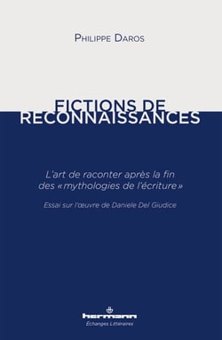 Fictions de reconnaissances - L'art de raconter après la fin des « mythologies de l'écriture ». Essai sur l'œuvre de Daniele Del Giudice