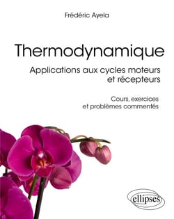 Thermodynamique - Applications aux cycles moteurs et récepteurs - Cours, exercices et problèmes commentés