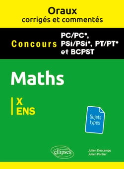 Oraux corrigés et commentés de Mathématiques PC/PC*, PSI/PSI*, PT/PT* et BCPST - Concours X et ENS