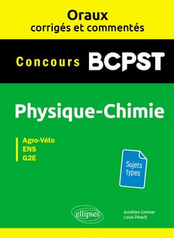 Oraux corrigés et commentés Physique-chimie BCPST - Concours Agro-Véto, ENS, G2E