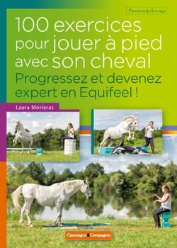 100 exercices pour jouer à pied avec son cheval - Progressez et devenez expert en Equifeel !