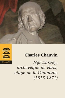 Mgr Darboy - archevêque de Paris, otage de la Commune (1813-1871)