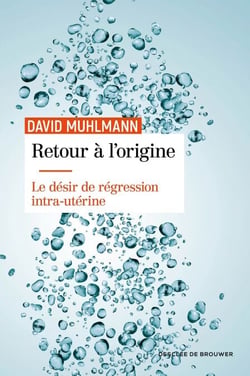 Retour à l'origine - Le désir de régression intra-utérine