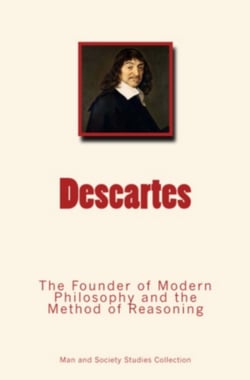 Descartes - The Founder of Modern Philosophy and the Method of Reasoning