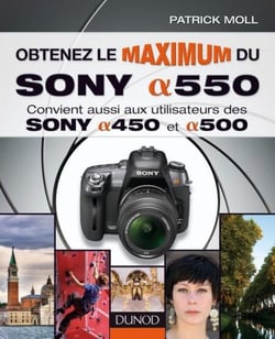 Obtenez le maximum du Sony alpha 550 - Convient aussi aux utilisateurs des Sony alpha 450 et 500