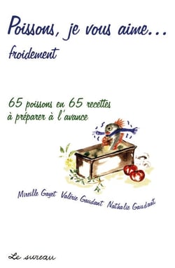 Poissons, je vous aime… froidement - 65 poissons en 65 recettes à prérparer à l'avance