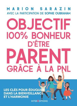 Objectif 100% bonheur d'être parent grâce à la PNL - Les clés pour éduquer dans la bienveillance et l'harmonie