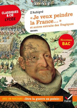 « Je veux peindre la France une mère affligée... »  et autres extraits des Tragiques - suivi d'un parcours « Dire la guerre »