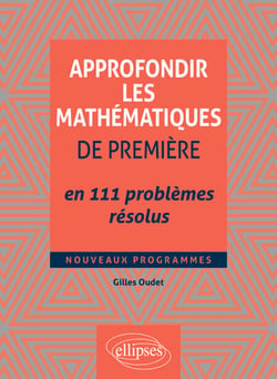 Approfondir les mathématiques de Première en 111 problèmes résolus