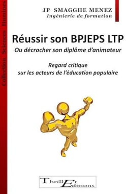Réussir son BPJEPS LTP - Ou décrocher son diplôme d'animateur - Regard critique sur les acteurs de l'Education Populaire