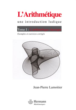 L'Arithmétique, une introduction ludique - Volume 1 - Volume 1 : L'arithmétique classique, exemples et exercices corrigés