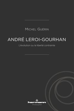 André Leroi-Gourhan - L'évolution ou la liberté contrainte
