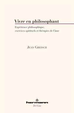 Vivre en philosophant - Expérience philosophique, exercices spirituels et thérapies de l'âme