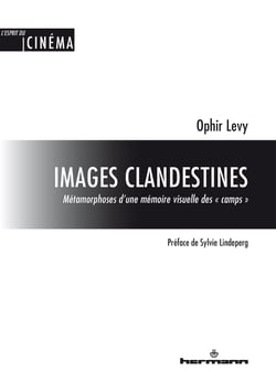 Images clandestines - Métamorphoses d'une mémoire visuelle des « camps »