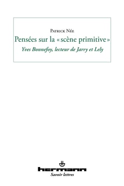 Pensées sur la "scène primitive" - Yves Bonnefoy, lecteur de Jarry et Lely