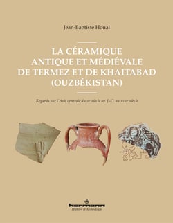 La céramique antique et médiévale de Termez et de Khaitabad (Ouzbékistan) - Regards sur l'Asie centrale du IIIe siècle av. J.-C. au XVIIIe siècle