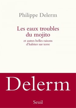 Les Eaux troubles du mojito. Et autres belles raisons d'habiter sur terre - Et autres belles raisons d’habiter sur terre