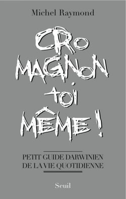 Cro-Magnon toi-même !. Petit guide darwinien de la vie quotidienne - Petit guide darwinien de la vie quotidienne