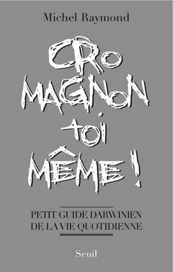 Cro-Magnon toi-même !. Petit guide darwinien de la vie quotidienne - Petit guide darwinien de la vie quotidienne