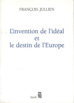 L'Invention de l'idéal et le Destin de l'Europe. Ou "Platon" lu de Chine - Ou "Platon" lu de Chine