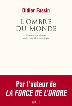 L'Ombre du monde. Une anthropologie de la condition carcérale - Une anthropologie de la condition carcérale