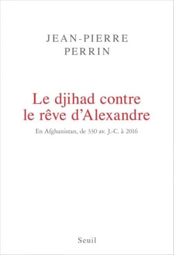 Le Djihad contre le rêve d'Alexandre. En Afghanistan, de 330 av. J.-C. à 2016