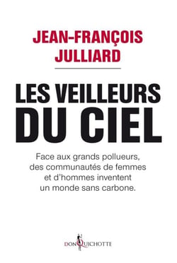 Les Veilleurs du ciel. Face aux grands pollueurs, des communautés de femmes et d'hommes inventent un - Face aux grands pollueurs, des communautés de femmes et d'hommes inventent un monde sans carbone