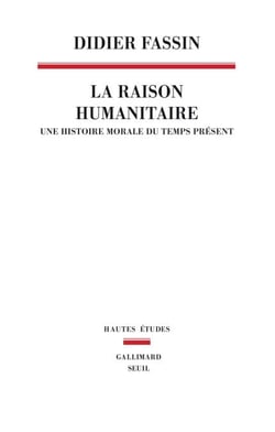 La Raison humanitaire. Une histoire morale du temps présent - Une histoire morale du temps présent