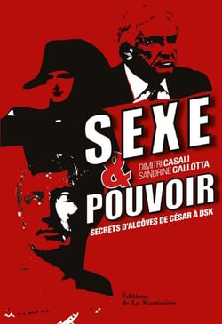 Sexe et pouvoir. Secrets d'alcôve, de César à DSK - Secrets d'alcôve, de César à DSK