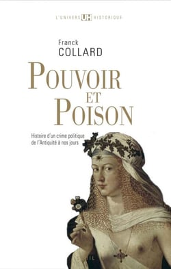Pouvoir et Poison. Histoire d'un crime politique de l'Antiquité à nos jours - Histoire d'un crime politique de l'Antiquité à nos jours