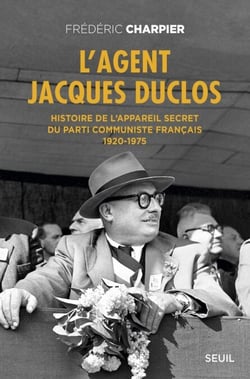 L'Agent Jacques Duclos. Histoire de l'appareil secret du Parti communiste français (1920-1975) - Histoire de l’appareil secret du Parti communiste français (1920-1975)