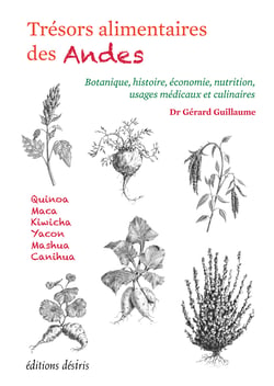 Trésors alimentaires des Andes - Quinoa - Canihua - Kiwicha - Maca - Yacon - Mashua : botanique, histoire, économie, nutrition, usages médicaux et culinaires