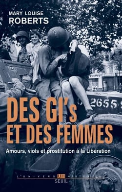 Des GI et des femmes. Amours, viols et prostitution à la Libération - Amours, viols et prostitution à la Libération