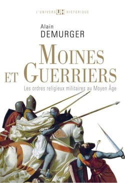 Moines et Guerriers. Les ordres religieux-militaires au Moyen Âge - Les ordres militaires au Moyen Âge