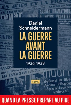 La Guerre avant la guerre - 1936-1939. Quand la presse prépare au pire