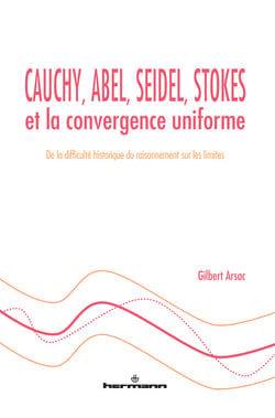 Cauchy, Abel, Seidel, Stokes et la convergence uniforme - De la difficulté historique du raisonnement sur les limites