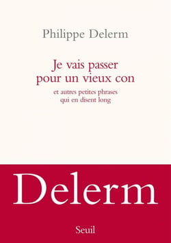 Je vais passer pour un vieux con. et autres petites phrases qui en disent long - et autres petites histoires qui en disent long