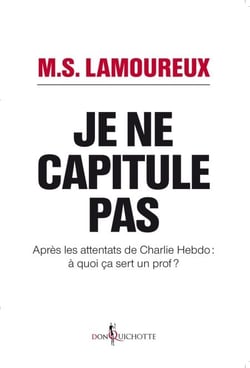 Je ne capitule pas. Après les attentats de Charlie Hebdo : à quoi ça sert un prof ? - Après les attentats de Charlie Hebdo : à quoi ça sert un prof ?