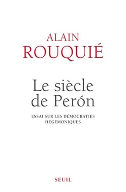 Le siècle de Perón . Essai sur les démocraties hégémoniques - Essai sur les démocraties hégémoniques