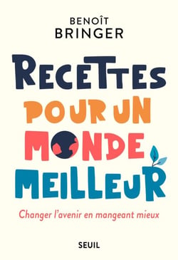 Recettes pour un monde meilleur - Changer l'avenir en mangeant mieux
