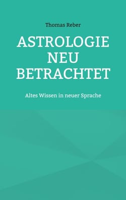 Astrologie neu betrachtet - Altes Wissen in neuer Sprache