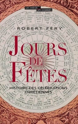 Jours de fêtes. Histoire des célébrations chrétiennes - Histoire des célébrations chrétiennes
