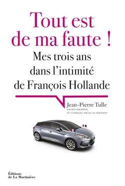 Tout est de ma faute !. Mes trois ans dans l'intimité de François Hollande - Mes trois ans dans l'intimité de François Hollande