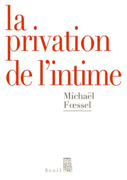 La Privation de l'intime. Mises en scènes politiques des sentiments - Mises en scènes politiques des sentiments